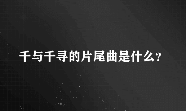 千与千寻的片尾曲是什么？