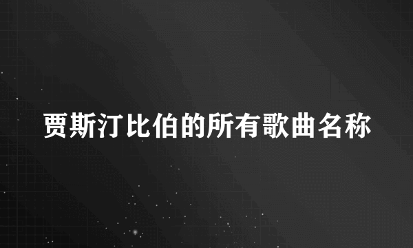 贾斯汀比伯的所有歌曲名称