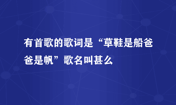 有首歌的歌词是“草鞋是船爸爸是帆”歌名叫甚么