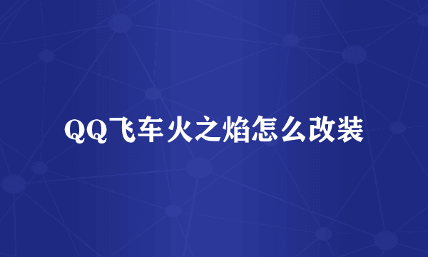 QQ飞车火之焰怎么改装