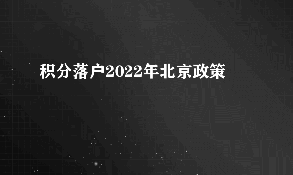 积分落户2022年北京政策