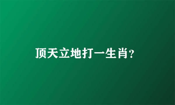 顶天立地打一生肖？