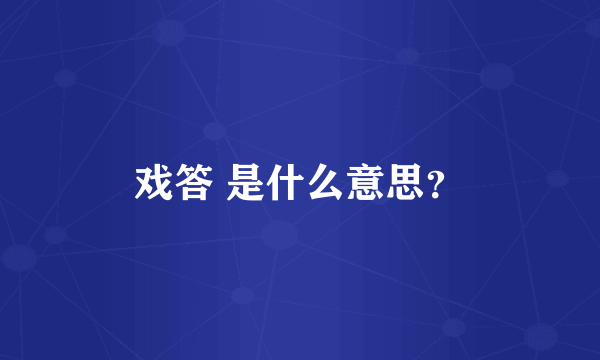 戏答 是什么意思？