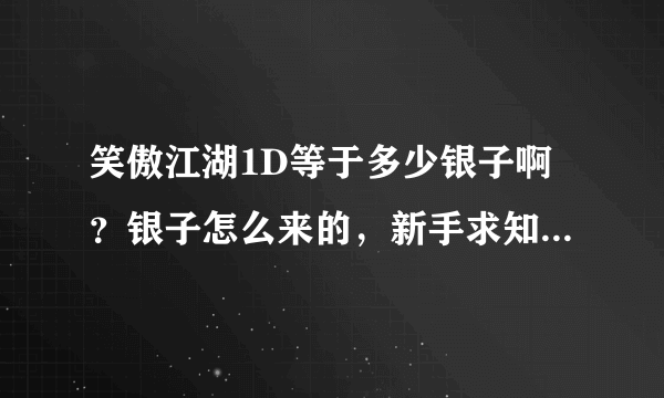 笑傲江湖1D等于多少银子啊？银子怎么来的，新手求知道。。。。。