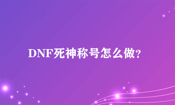 DNF死神称号怎么做？