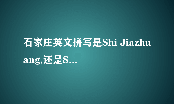 石家庄英文拼写是Shi Jiazhuang,还是Shijiazhuang