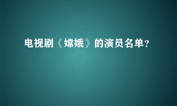 电视剧《嫦娥》的演员名单？