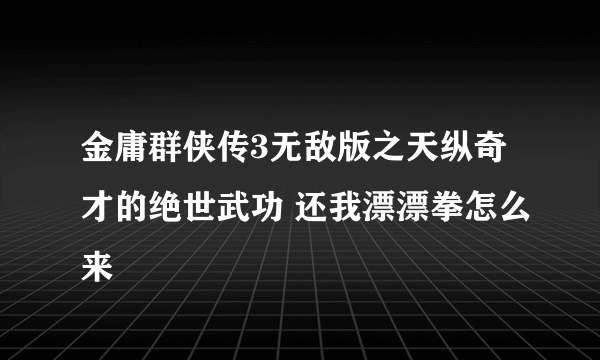 金庸群侠传3无敌版之天纵奇才的绝世武功 还我漂漂拳怎么来