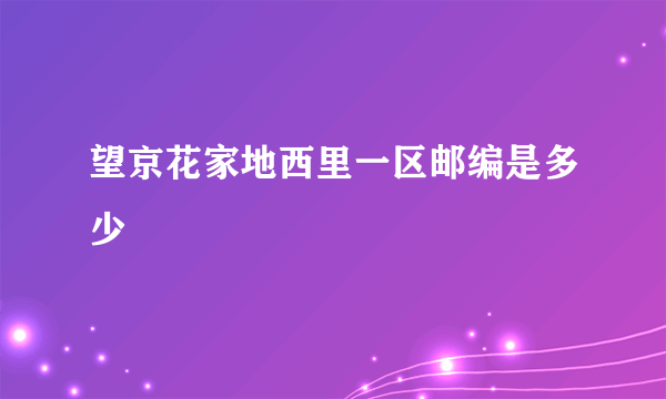 望京花家地西里一区邮编是多少