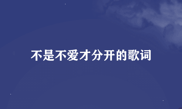 不是不爱才分开的歌词