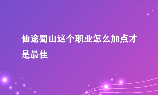 仙途蜀山这个职业怎么加点才是最佳