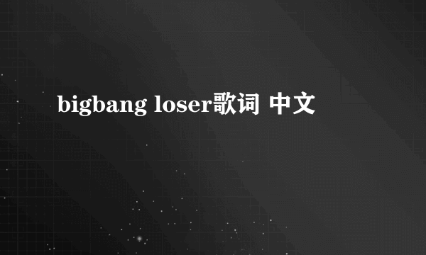 bigbang loser歌词 中文