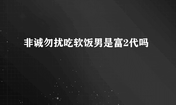 非诚勿扰吃软饭男是富2代吗