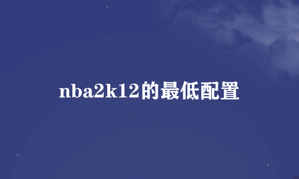 nba2k12的最低配置