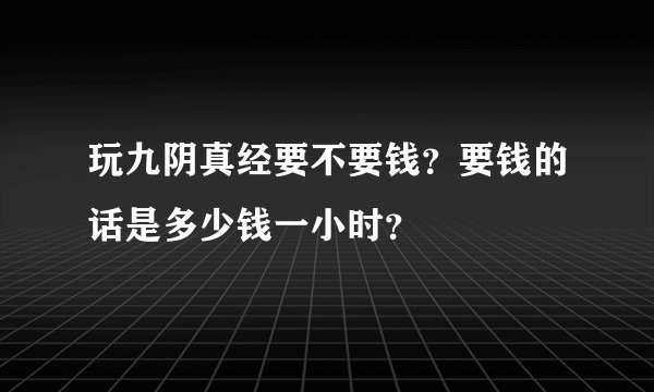 玩九阴真经要不要钱？要钱的话是多少钱一小时？