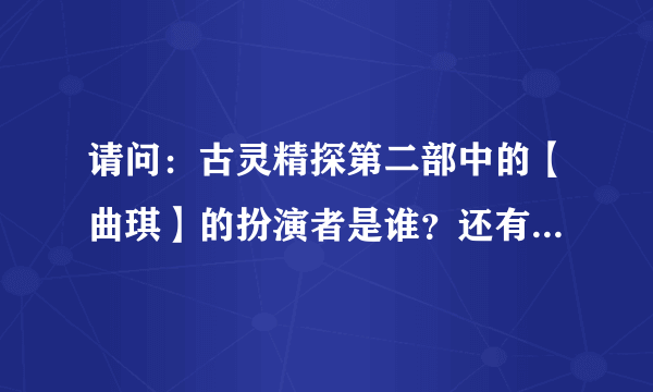 请问：古灵精探第二部中的【曲琪】的扮演者是谁？还有【黎乐诗】的扮演者是谁？