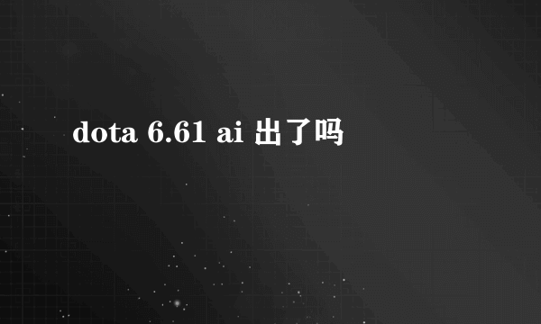 dota 6.61 ai 出了吗