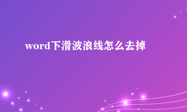 word下滑波浪线怎么去掉