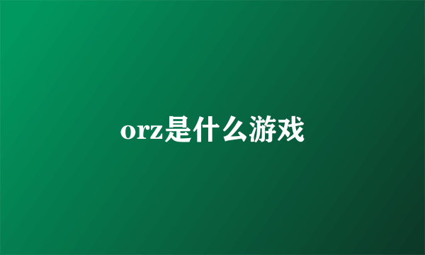 orz是什么游戏