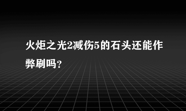 火炬之光2减伤5的石头还能作弊刷吗？