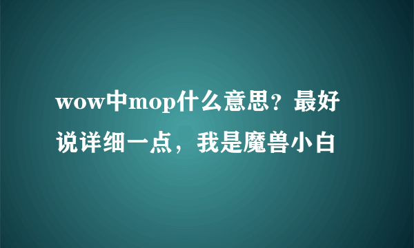 wow中mop什么意思？最好说详细一点，我是魔兽小白