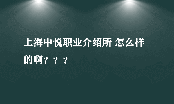 上海中悦职业介绍所 怎么样的啊？？？