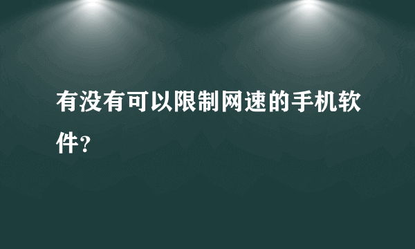 有没有可以限制网速的手机软件？