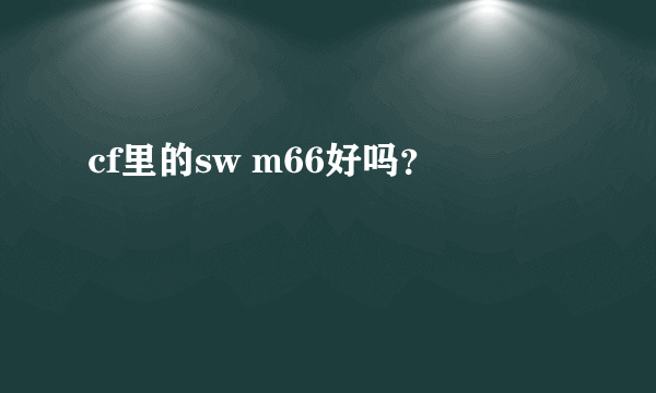 cf里的sw m66好吗？