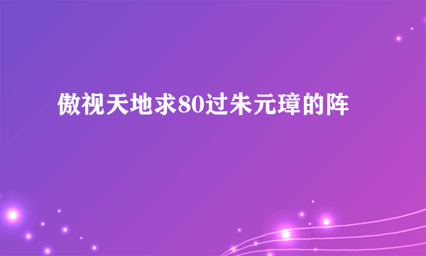 傲视天地求80过朱元璋的阵