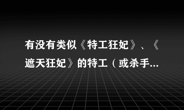 有没有类似《特工狂妃》、《遮天狂妃》的特工（或杀手）穿越的小说？