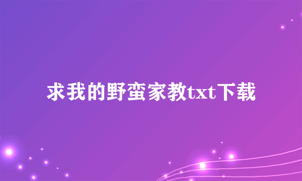 求我的野蛮家教txt下载