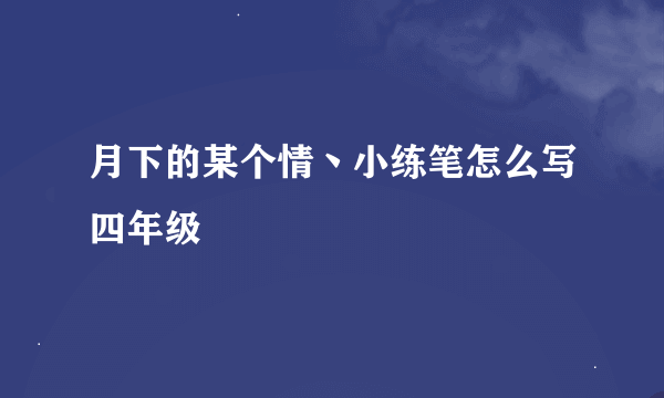 月下的某个情丶小练笔怎么写四年级