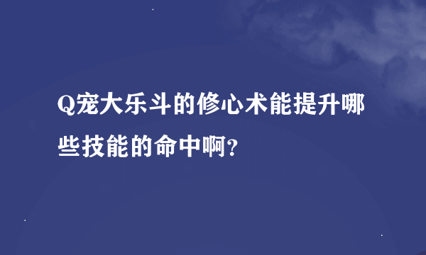 Q宠大乐斗的修心术能提升哪些技能的命中啊？