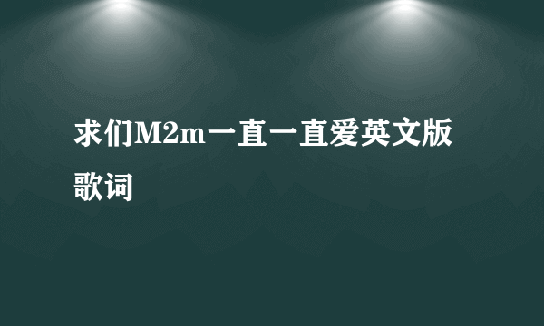 求们M2m一直一直爱英文版歌词