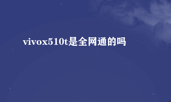 vivox510t是全网通的吗