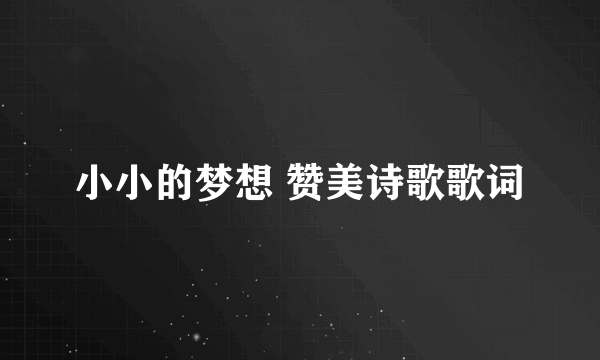 小小的梦想 赞美诗歌歌词