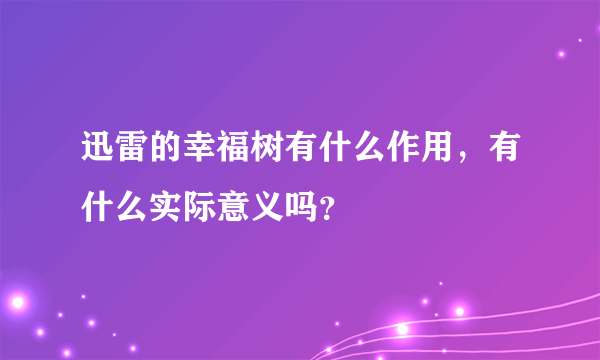 迅雷的幸福树有什么作用，有什么实际意义吗？