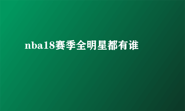 nba18赛季全明星都有谁