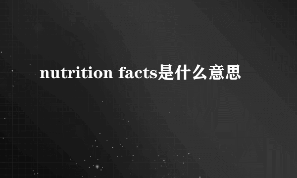 nutrition facts是什么意思