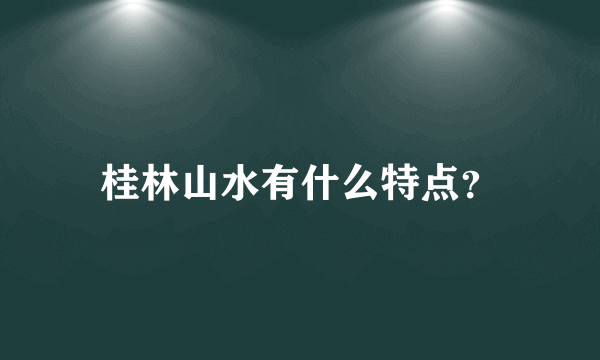 桂林山水有什么特点？