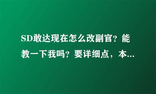 SD敢达现在怎么改副官？能教一下我吗？要详细点，本人小白…