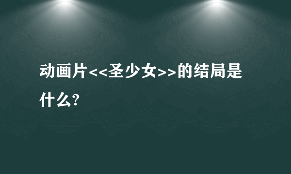 动画片<<圣少女>>的结局是什么?