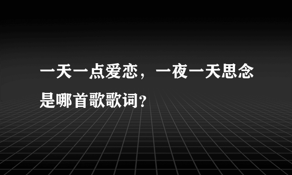 一天一点爱恋，一夜一天思念是哪首歌歌词？