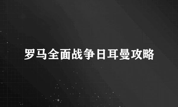 罗马全面战争日耳曼攻略