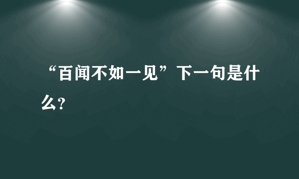 “百闻不如一见”下一句是什么？