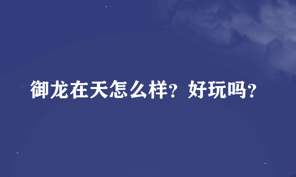 御龙在天怎么样？好玩吗？