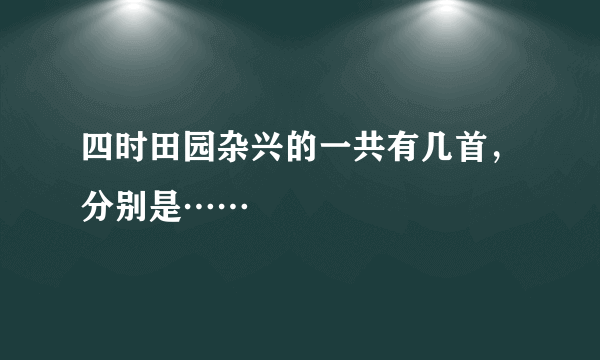 四时田园杂兴的一共有几首，分别是……