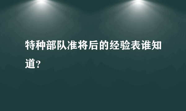 特种部队准将后的经验表谁知道？