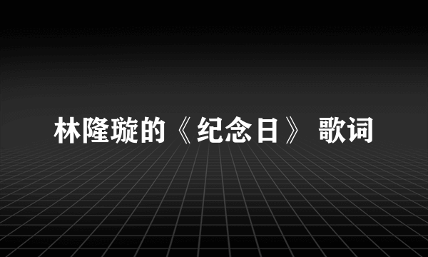 林隆璇的《纪念日》 歌词