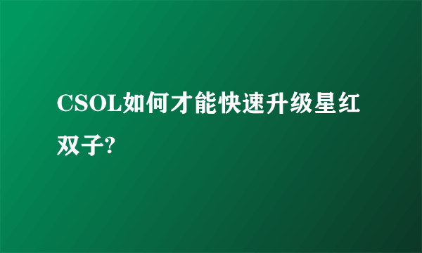 CSOL如何才能快速升级星红双子?